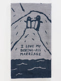 Blue Q - "I Love My Boring Ass Marriage" Screen-Printed Kitchen Towel