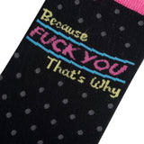 Because Fuck You That's Why (Women's Socks)