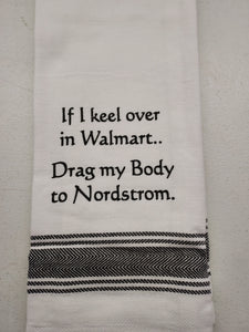 Wild Hare Kitchen Towel "If I Keel Over In Walmart...Drag My Body To Nordstrom."