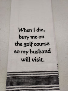 Wild Hare Kitchen Towel "When I Die, Bury Me On The Golf Course So My Husband Will Visit."