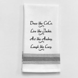 Wild Hare Kitchen Towel "Dress Like CoCo. Live Like Jackie. Act Like Audrey. Laugh Like Lucy."