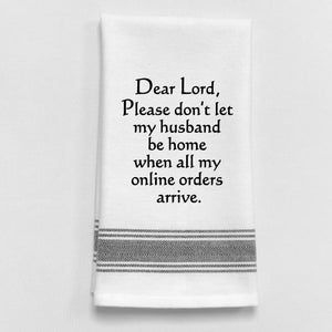 Wild Hare Kitchen Towel "Dear Lord, Please Don't Let My Husband Be Home When All My Online Orders Arrive."