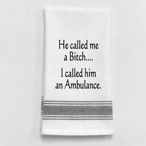 Wild Hare Kitchen Towel "He Called Me A Bitch....I Called Him An Ambulance."