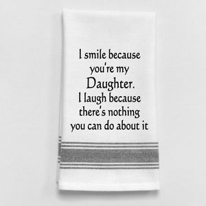 Wild Hare Kitchen Towel "I Smile Because You're My Daughter. I Laugh Because There's Nothing You Can Do About it."