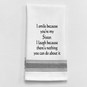 Wild Hare Kitchen Towel "I Smile Because You're My Sister. I Laugh Because There's Nothing You Can Do About it."