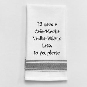 Wild Hare Kitchen Towel "I'll Have A Cafe-Mocha Vodka-Valium Latte To Go, Please."