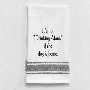 Wild Hare Kitchen Towel "It's Not 'Drinking Alone' If The Dog Is Home."