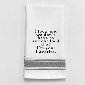 Wild Hare Kitchen Towel "I Love How We Don't Have To Say Out Loud That I'm Your Favorite."