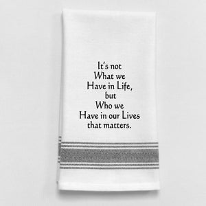 Wild Hare Kitchen Towel "It's Not What We Have In Life, But Who We Have In Our Lives"