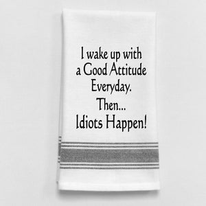 Wild Hare Kitchen Towel "I Wake Up With A Good Attitude Everyday. Then...Idiots Happen!"