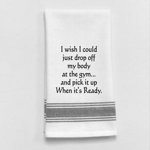 Wild Hare Kitchen Towel "I Wish I Could Just Drop Off My Body At The Gym...And Pick It Up When It's Ready."