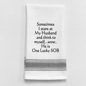 Wild Hare Kitchen Towel "Sometimes I Stare At My Husband And Think To Myself...Wow...He Is One Lucky SOB."