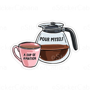 Sticker (Large & Small Options): "Pour Myself A Cup Of Ambition" Coffee