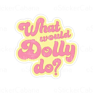 Sticker (Large  & Small Options): "What Would Dolly Do?"