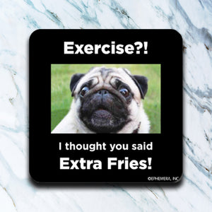 High Cotton Coasters "Exercise?! I Thought You Said Extra Fries!" Pug