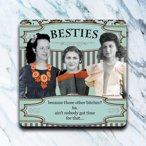 High Cotton Coasters "Besties Because Ain't Nobody Got Time For Those Other Bitches"