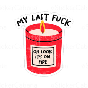 Sticker (Large & Small Options): "My Last Fuck - Oh Look It's On Fire" Candle