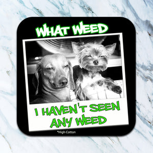 High Cotton Coasters "What Weed? I Haven't Seen Any Weed"