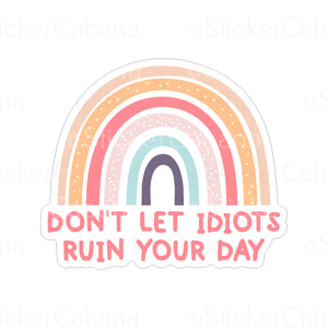 Sticker (Large & Small Options): "Don't Let Idiots Ruin Your Day" Rainbow