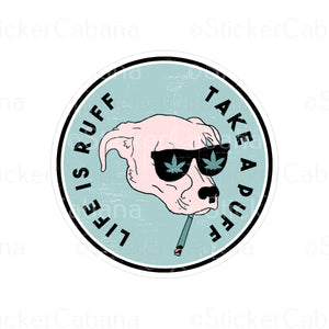 Sticker (Large & Small Options): "Life Is Ruff Take A Puff" 420 Dog