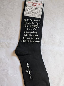 What'd You Say Sox "We've Been Friends For So Long, I Can't Remember Which One Of Us Is The Bad Influence" (Unisex Socks)
