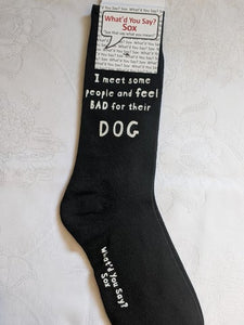 What'd You Say Sox "I Meet Some People And Feel Bad For Their Dog" (Unisex Socks)