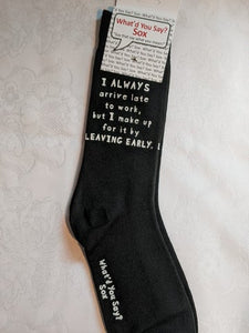 What'd You Say Sox "I Always Arrive Late To Work, But I Make Up For It By Leaving Early" (Unisex Socks)