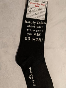 What'd You Say Sox "Nobody Cares About Your Story Until You Win. So Win!" (Unisex Socks)