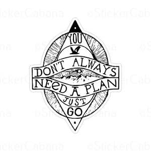 Sticker (Large & Small Options): "You Don't Always Need A Plan Just Go"