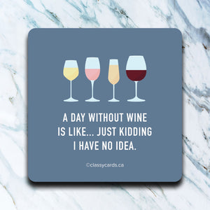 High Cotton Coasters "A Day Without Wine Is Like...Just Kidding I Have No Idea"
